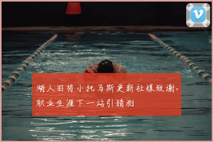 湖人旧将小托马斯更新社媒致谢，职业生涯下一站引猜测