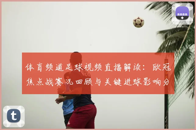 体育频道足球视频直播解读：欧冠焦点战赛况回顾与关键进球影响分析